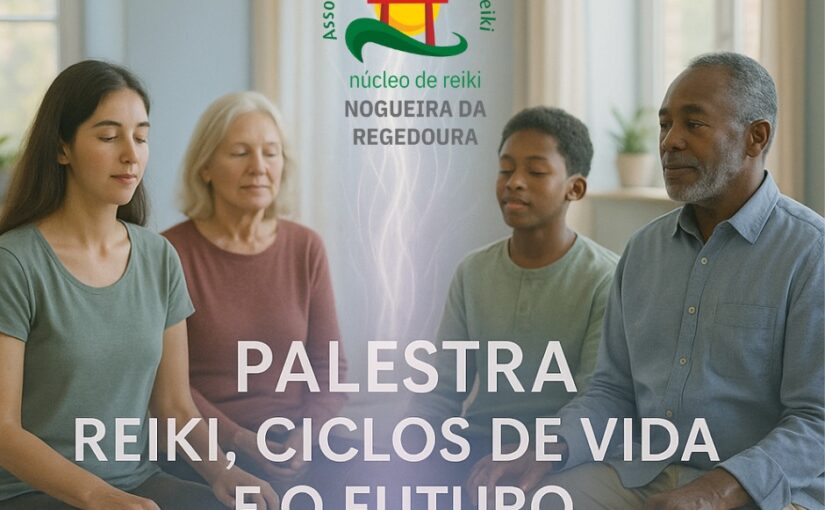 Palestra: Reiki, Ciclos da Vida e o Futuro da Humanidade – Núcleo APR de Reiki de Nogueira da Regedoura
